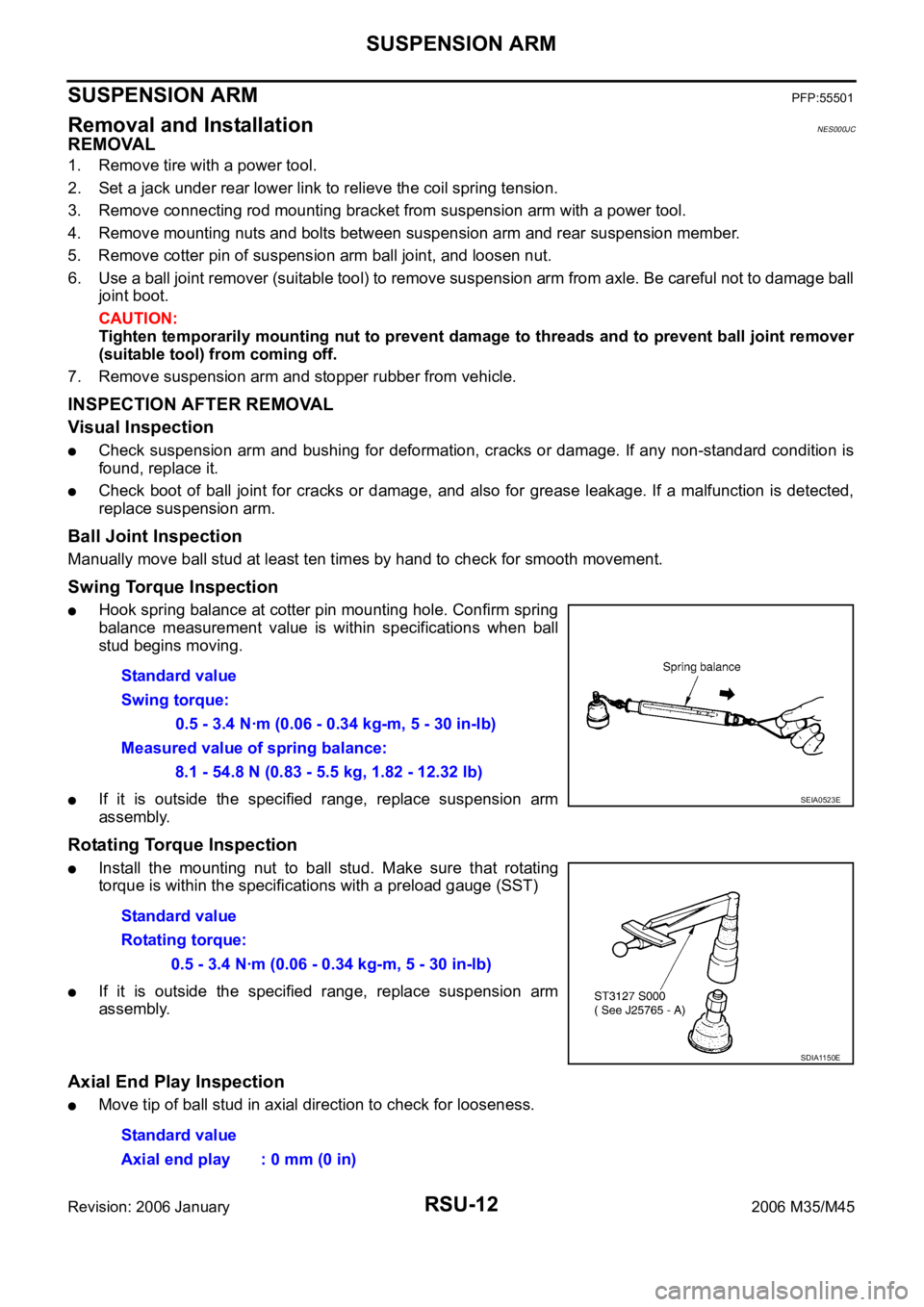 INFINITI M35 2006 Factory Service Manual RSU-12
SUSPENSION ARM
Revision: 2006 January2006 M35/M45
SUSPENSION ARMPFP:55501
Removal and InstallationNES000JC
REMOVAL
1. Remove tire with a power tool.
2. Set a jack under rear lower link to relie INFINITI M35 2006 Factory Service Manual RSU-12
SUSPENSION ARM
Revision: 2006 January2006 M35/M45
SUSPENSION ARMPFP:55501
Removal and InstallationNES000JC
REMOVAL
1. Remove tire with a power tool.
2. Set a jack under rear lower link to relie