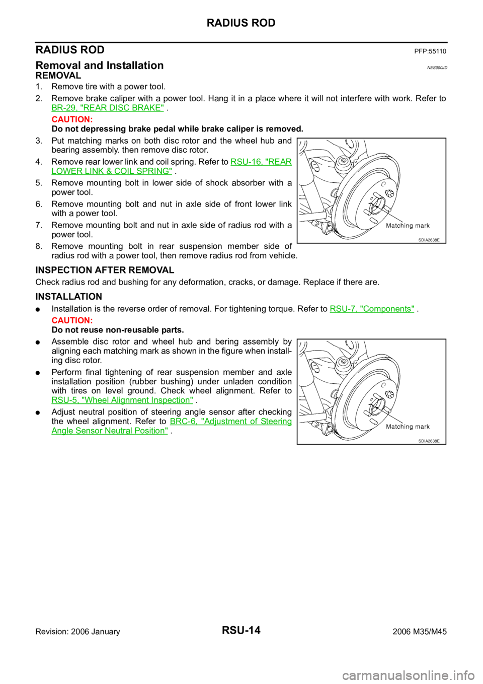 INFINITI M35 2006  Factory Service Manual RSU-14
RADIUS ROD
Revision: 2006 January2006 M35/M45
RADIUS RODPFP:55110
Removal and InstallationNES000JD
REMOVAL
1. Remove tire with a power tool.
2. Remove brake caliper with a power tool. Hang it i