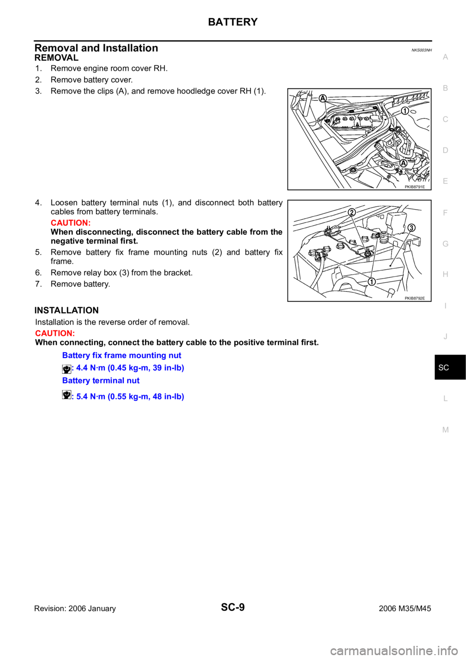 INFINITI M35 2006  Factory Service Manual BATTERY
SC-9
C
D
E
F
G
H
I
J
L
MA
B
SC
Revision: 2006 January2006 M35/M45
Removal and Installation NKS003NH
REMOVAL
1. Remove engine room cover RH.
2. Remove battery cover.
3. Remove the clips (A), an