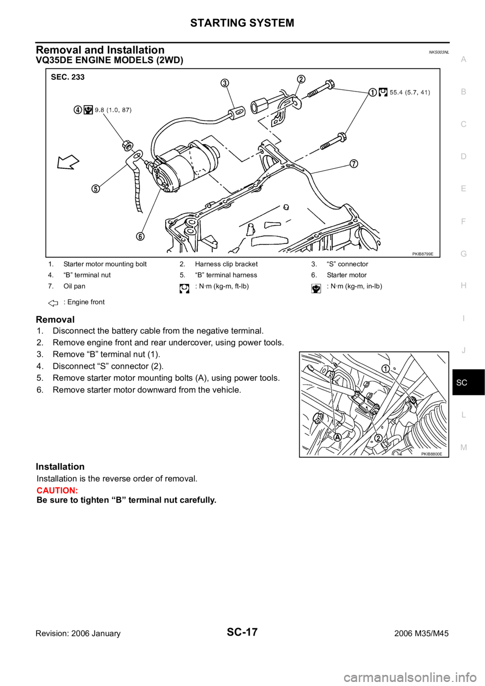 INFINITI M35 2006  Factory Service Manual STARTING SYSTEM
SC-17
C
D
E
F
G
H
I
J
L
MA
B
SC
Revision: 2006 January2006 M35/M45
Removal and Installation NKS003NL
VQ35DE ENGINE MODELS (2WD)
Removal
1. Disconnect the battery cable from the negativ