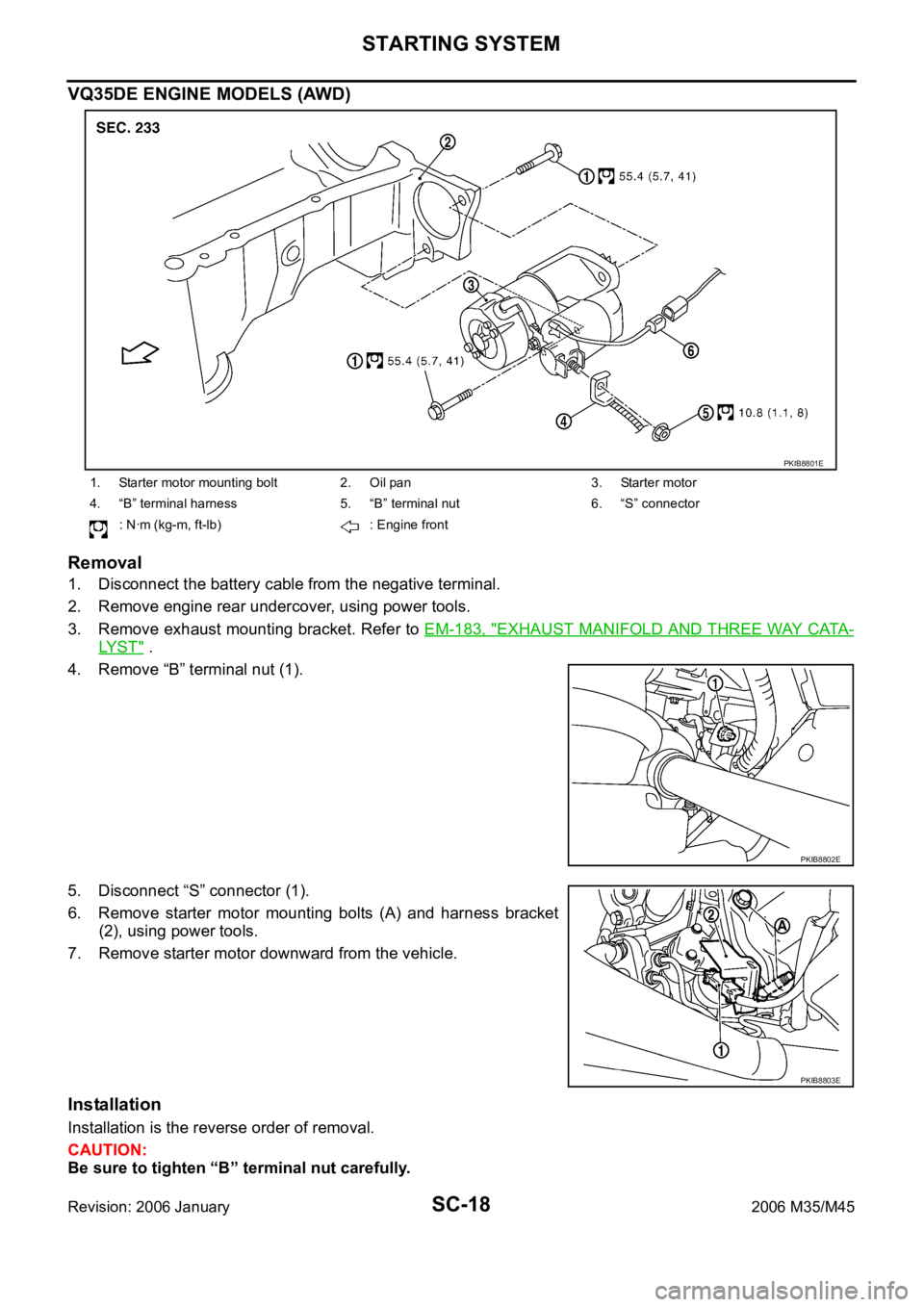 INFINITI M35 2006  Factory Service Manual SC-18
STARTING SYSTEM
Revision: 2006 January2006 M35/M45
VQ35DE ENGINE MODELS (AWD)
Removal
1. Disconnect the battery cable from the negative terminal.
2. Remove engine rear undercover, using power to