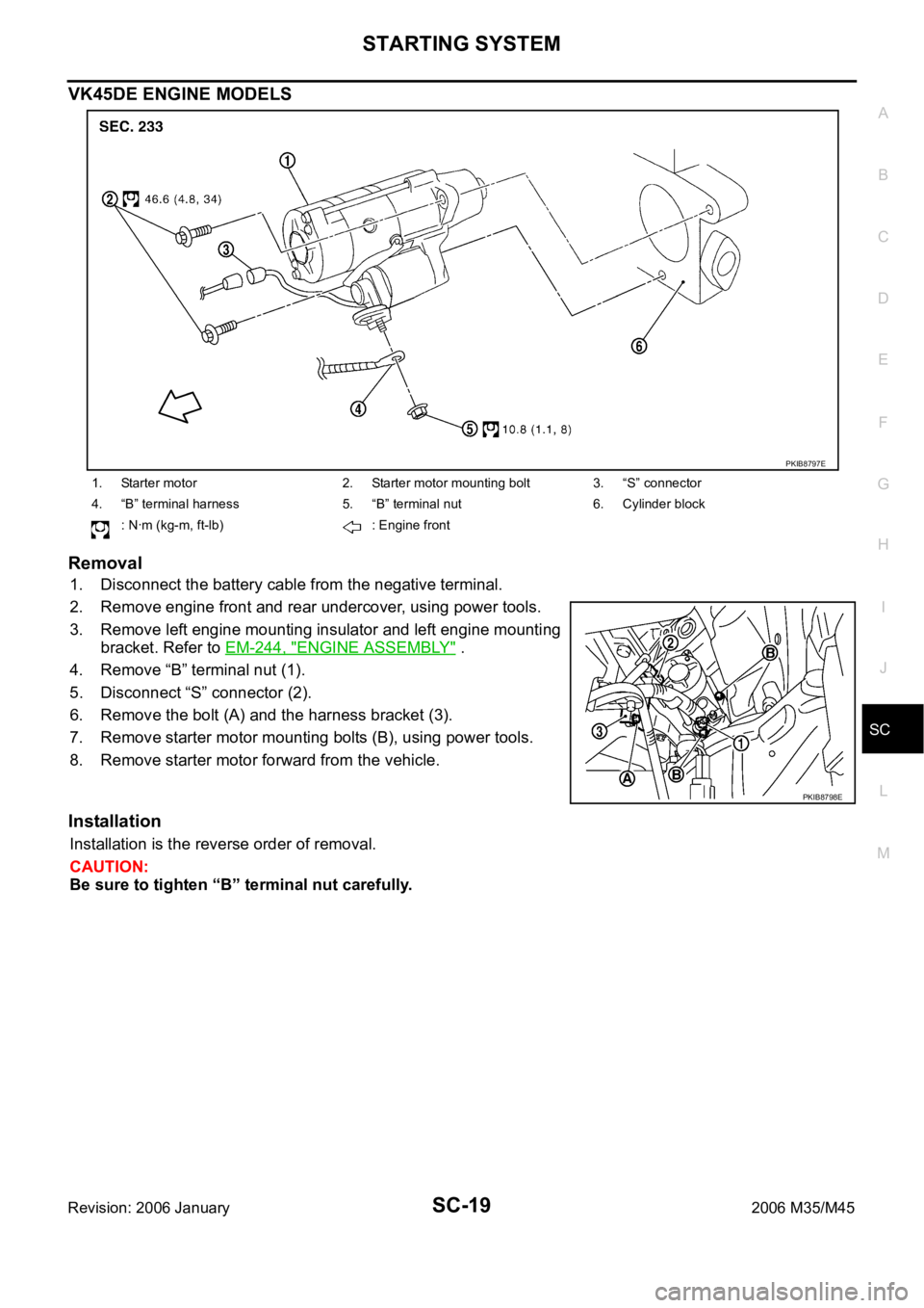 INFINITI M35 2006  Factory Service Manual STARTING SYSTEM
SC-19
C
D
E
F
G
H
I
J
L
MA
B
SC
Revision: 2006 January2006 M35/M45
VK45DE ENGINE MODELS
Removal
1. Disconnect the battery cable from the negative terminal.   
2. Remove engine front an