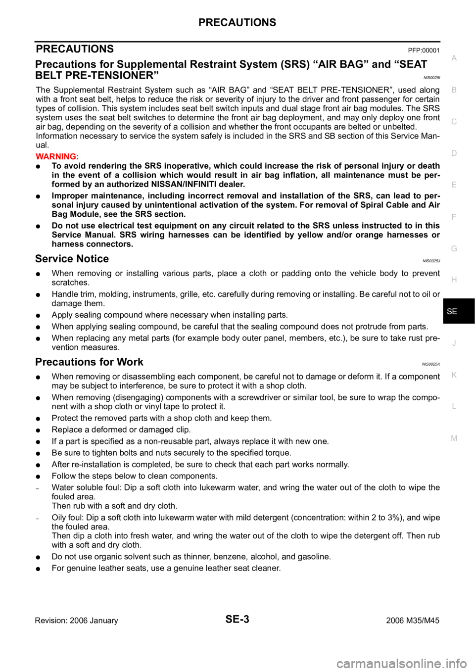 INFINITI M35 2006  Factory Service Manual PRECAUTIONS
SE-3
C
D
E
F
G
H
J
K
L
MA
B
SE
Revision: 2006 January2006 M35/M45
PRECAUTIONSPFP:00001
Precautions for Supplemental Restraint System (SRS) “AIR BAG” and “SEAT 
BELT PRE-TENSIONER”
