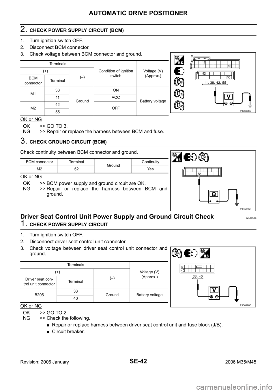 INFINITI M35 2006  Factory Service Manual SE-42
AUTOMATIC DRIVE POSITIONER
Revision: 2006 January2006 M35/M45
2. CHECK POWER SUPPLY CIRCUIT (BCM)
1. Turn ignition switch OFF.
2. Disconnect BCM connector. 
3. Check voltage between BCM connecto