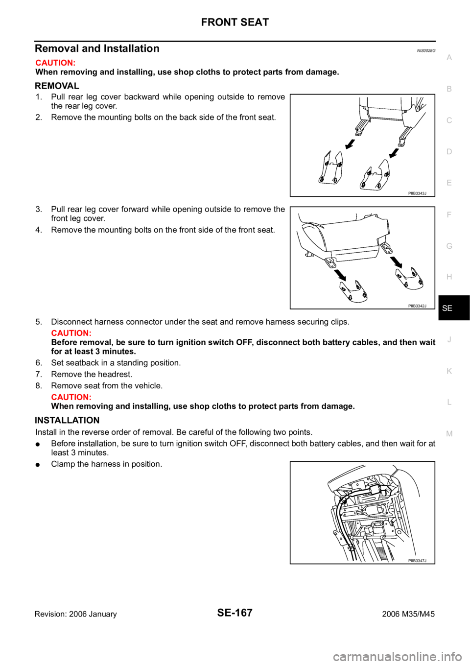 INFINITI M35 2006  Factory Service Manual FRONT SEAT
SE-167
C
D
E
F
G
H
J
K
L
MA
B
SE
Revision: 2006 January2006 M35/M45
Removal and InstallationNIS0028G
CAUTION:
When removing and installing, use shop cloths to protect parts from damage.
REM