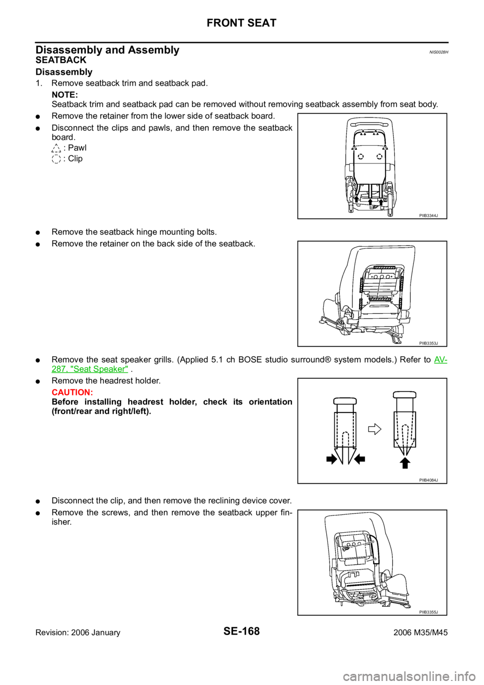 INFINITI M35 2006  Factory Service Manual SE-168
FRONT SEAT
Revision: 2006 January2006 M35/M45
Disassembly and AssemblyNIS0028H
SEATBACK
Disassembly
1. Remove seatback trim and seatback pad.
NOTE:
Seatback trim and seatback pad can be removed