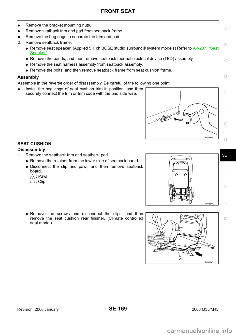 INFINITI M35 2006  Factory Service Manual FRONT SEAT
SE-169
C
D
E
F
G
H
J
K
L
MA
B
SE
Revision: 2006 January2006 M35/M45
Remove the bracket mounting nuts.
Remove seatback trim and pad from seatback frame.
Remove the hog rings to separate the 