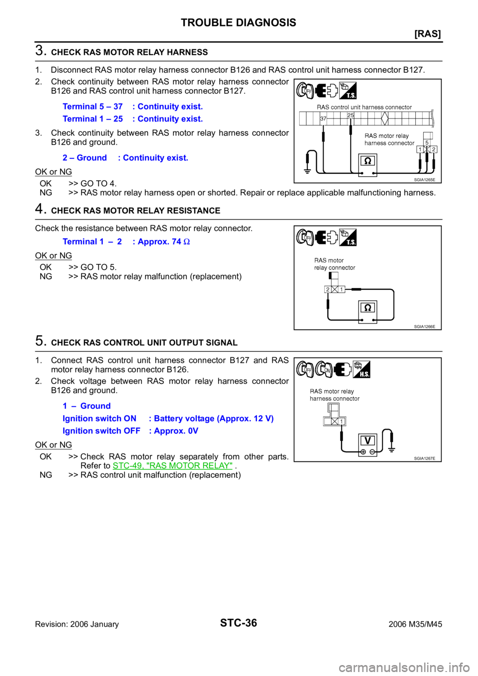 INFINITI M35 2006  Factory Service Manual STC-36
[RAS]
TROUBLE DIAGNOSIS
Revision: 2006 January2006 M35/M45
3. CHECK RAS MOTOR RELAY HARNESS
1. Disconnect RAS motor relay harness connector B126 and RAS control unit harness connector B127.
2. 