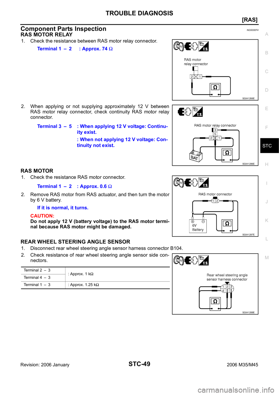 INFINITI M35 2006  Factory Service Manual TROUBLE DIAGNOSIS
STC-49
[RAS]
C
D
E
F
H
I
J
K
L
MA
B
STC
Revision: 2006 January2006 M35/M45
Component Parts InspectionNGS000F4
RAS MOTOR RELAY
1. Check the resistance between RAS motor relay connecto
