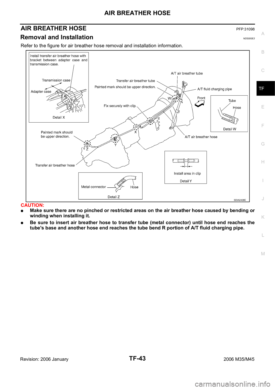 INFINITI M35 2006  Factory Service Manual AIR BREATHER HOSE
TF-43
C
E
F
G
H
I
J
K
L
MA
B
TF
Revision: 2006 January2006 M35/M45
AIR BREATHER HOSEPFP:31098
Removal and InstallationNDS000E3
Refer to the figure for air breather hose removal and i