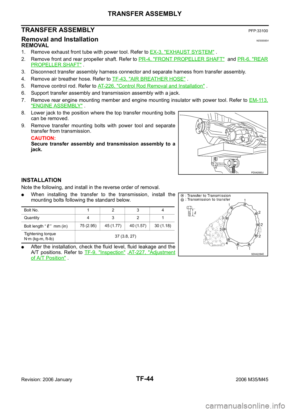 INFINITI M35 2006  Factory Service Manual TF-44
TRANSFER ASSEMBLY
Revision: 2006 January2006 M35/M45
TRANSFER ASSEMBLYPFP:33100
Removal and InstallationNDS000E4
REMOVAL
1. Remove exhaust front tube with power tool. Refer to EX-3, "EXHAUST