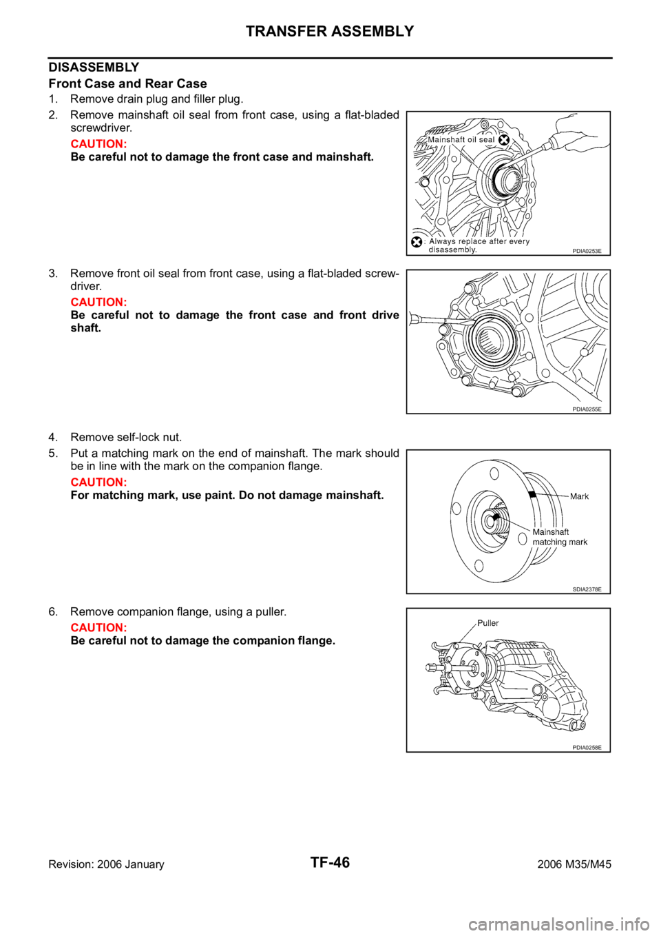 INFINITI M35 2006  Factory Service Manual TF-46
TRANSFER ASSEMBLY
Revision: 2006 January2006 M35/M45
DISASSEMBLY
Front Case and Rear Case
1. Remove drain plug and filler plug.
2. Remove  mainshaft  oil  seal  from  front  case,  using  a  fla