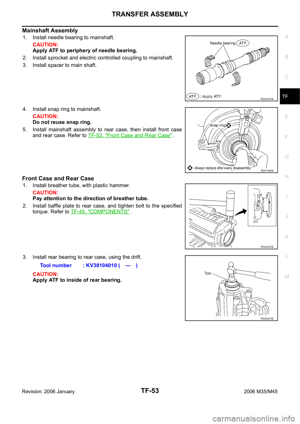 INFINITI M35 2006  Factory Service Manual TRANSFER ASSEMBLY
TF-53
C
E
F
G
H
I
J
K
L
MA
B
TF
Revision: 2006 January2006 M35/M45
Mainshaft Assembly
1. Install needle bearing to mainshaft.
CAUTION:
Apply ATF to periphery of needle bearing.
2. In