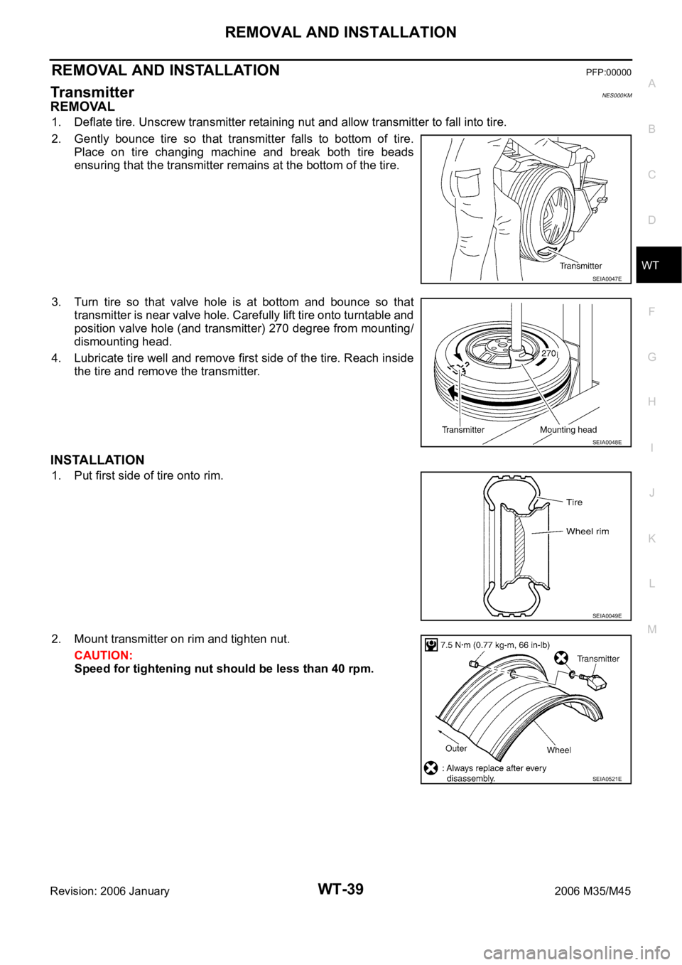 INFINITI M35 2006  Factory Service Manual REMOVAL AND INSTALLATION
WT-39
C
D
F
G
H
I
J
K
L
MA
B
WT
Revision: 2006 January2006 M35/M45
REMOVAL AND INSTALLATIONPFP:00000
Tr a n s m i t t e rNES000KM
REMOVAL
1. Deflate tire. Unscrew transmitter 