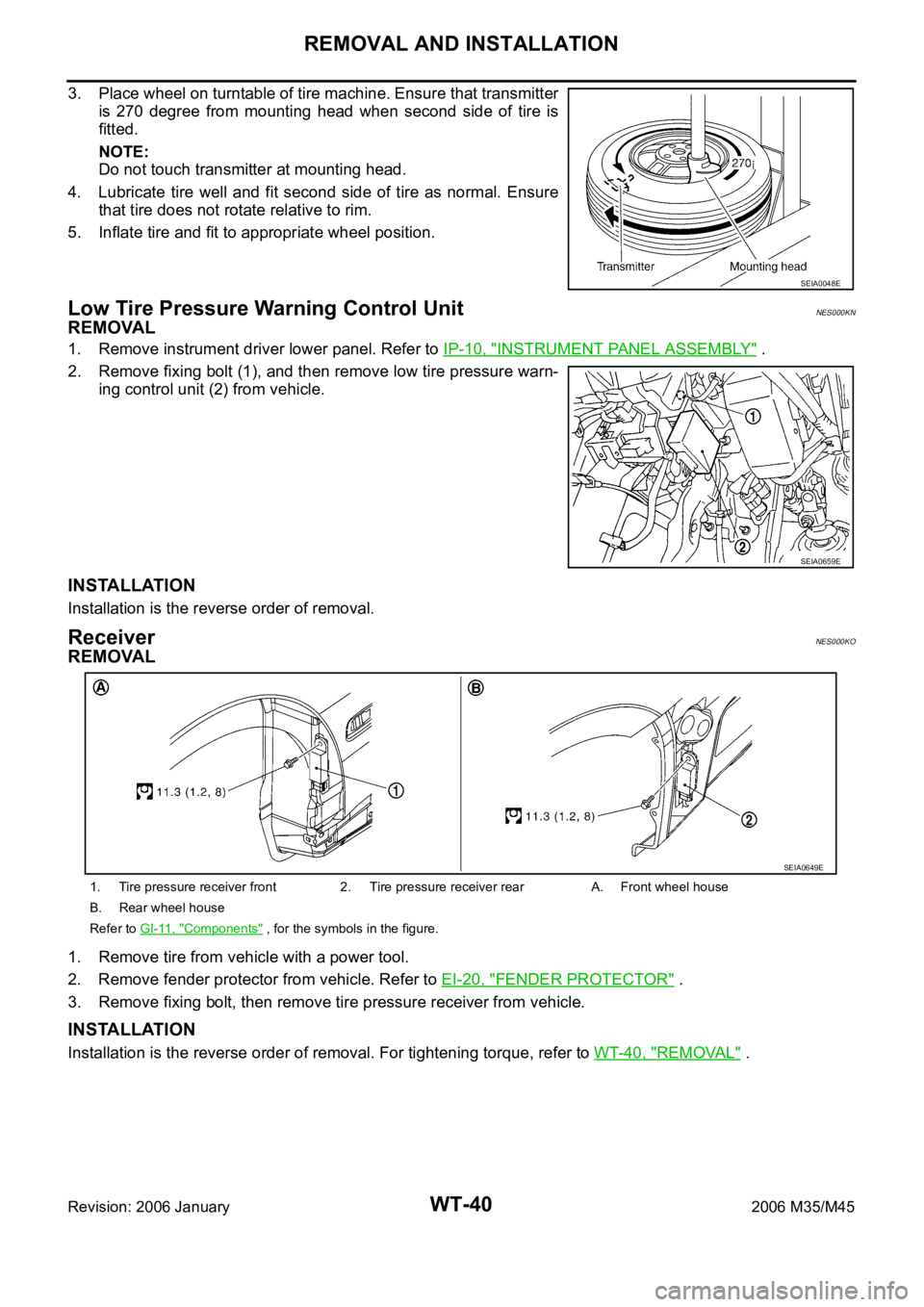INFINITI M35 2006 Factory Service Manual WT-40
REMOVAL AND INSTALLATION
Revision: 2006 January2006 M35/M45
3. Place wheel on turntable of tire machine. Ensure that transmitter
is 270 degree from mounting head when second side of ti INFINITI M35 2006 Factory Service Manual WT-40
REMOVAL AND INSTALLATION
Revision: 2006 January2006 M35/M45
3. Place wheel on turntable of tire machine. Ensure that transmitter
is 270 degree from mounting head when second side of ti