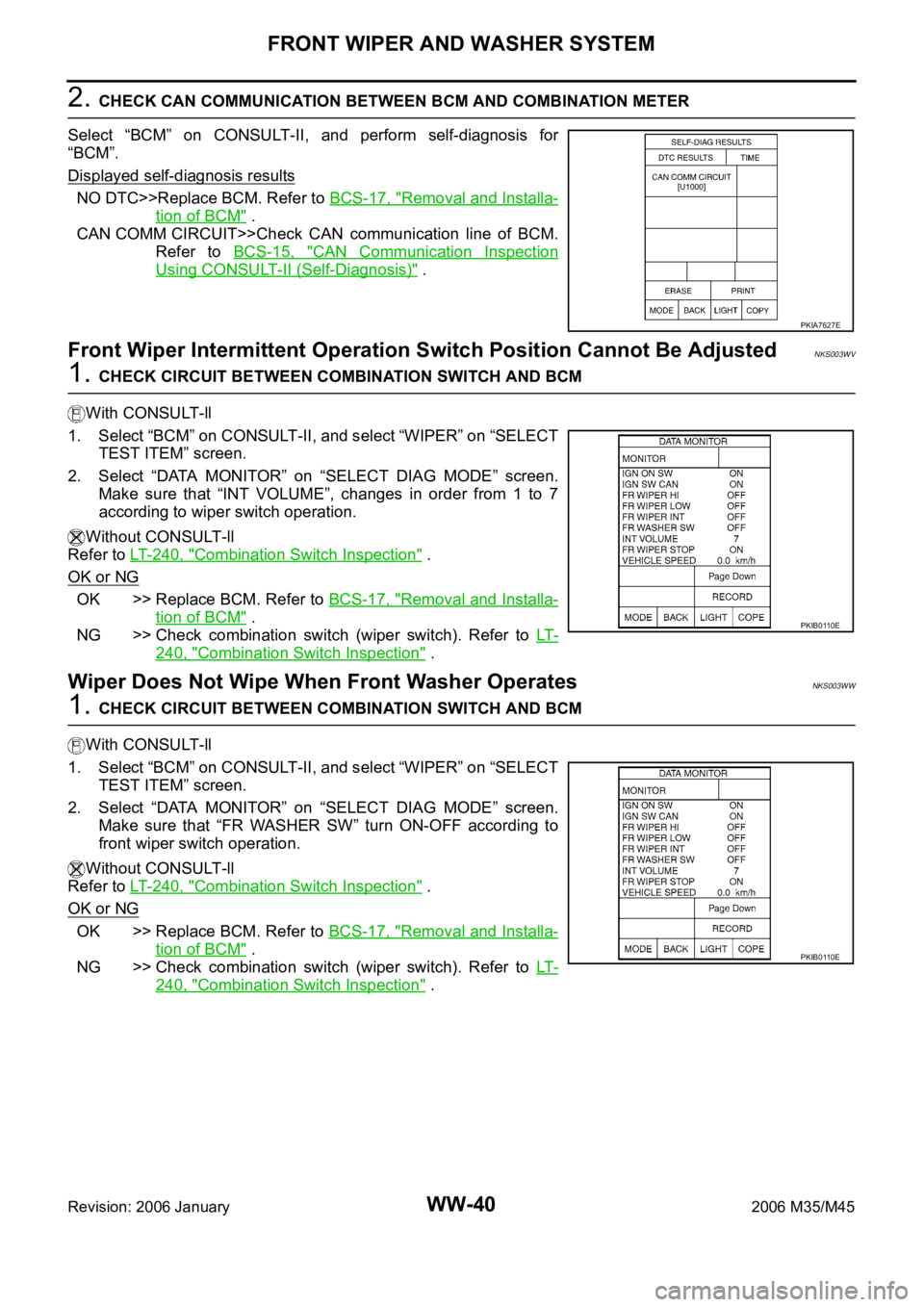 INFINITI M35 2006 Factory Service Manual WW-40
FRONT WIPER AND WASHER SYSTEM
Revision: 2006 January2006 M35/M45
2. CHECK CAN COMMUNICATION BETWEEN BCM AND COMBINATION METER
Select “BCM” on CONSULT-II, and perform self-diagnosis fo INFINITI M35 2006 Factory Service Manual WW-40
FRONT WIPER AND WASHER SYSTEM
Revision: 2006 January2006 M35/M45
2. CHECK CAN COMMUNICATION BETWEEN BCM AND COMBINATION METER
Select “BCM” on CONSULT-II, and perform self-diagnosis fo