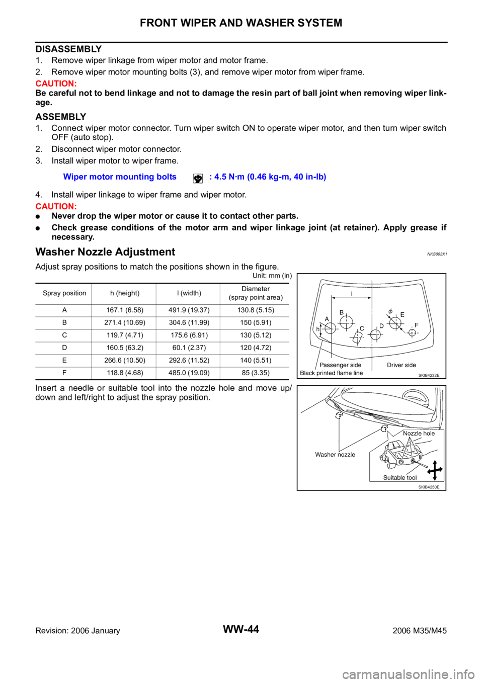 INFINITI M35 2006 Factory Service Manual WW-44
FRONT WIPER AND WASHER SYSTEM
Revision: 2006 January2006 M35/M45
DISASSEMBLY
1. Remove wiper linkage from wiper motor and motor frame.
2. Remove wiper motor mounting bolts (3), and remove wiper INFINITI M35 2006 Factory Service Manual WW-44
FRONT WIPER AND WASHER SYSTEM
Revision: 2006 January2006 M35/M45
DISASSEMBLY
1. Remove wiper linkage from wiper motor and motor frame.
2. Remove wiper motor mounting bolts (3), and remove wiper
