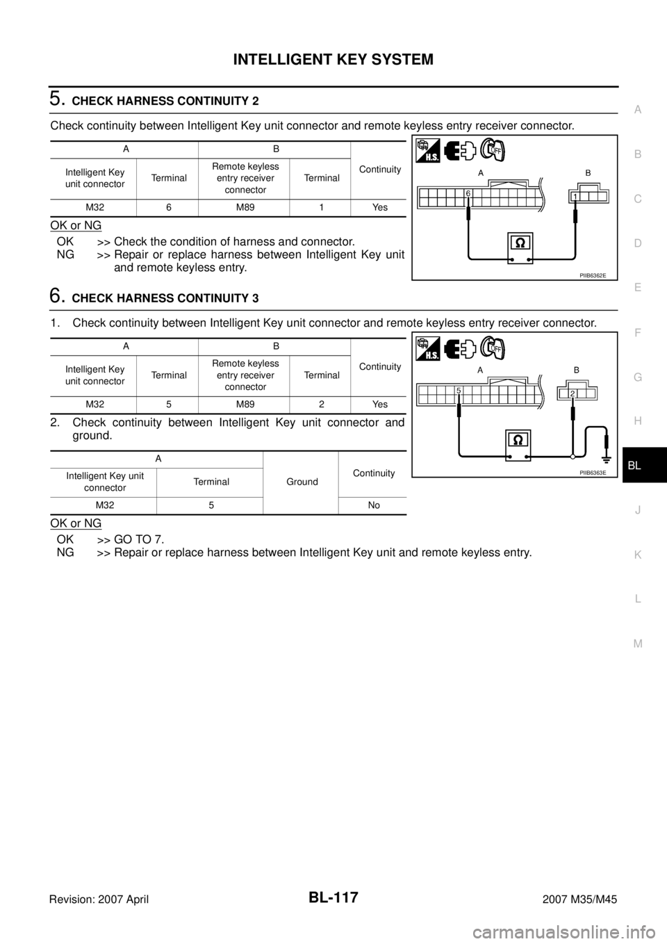 INFINITI M35 2007  Factory Service Manual INTELLIGENT KEY SYSTEM
BL-117
C
D
E
F
G
H
J
K
L
MA
B
BL
Revision: 2007 April2007 M35/M45
5. CHECK HARNESS CONTINUITY 2
Check continuity between Intelligent Key unit connector and remote keyless entry 