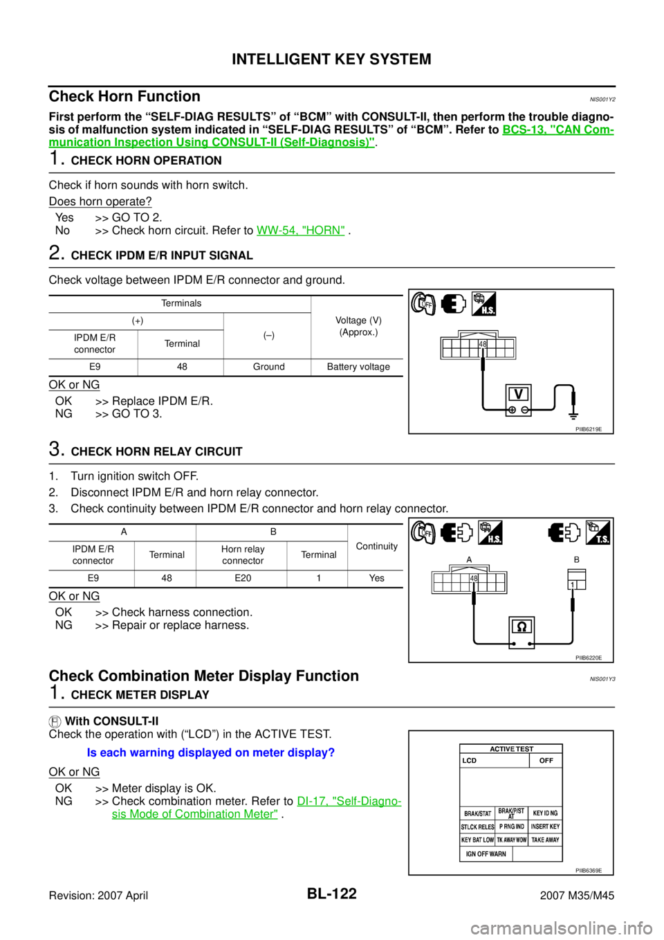 INFINITI M35 2007  Factory Service Manual BL-122
INTELLIGENT KEY SYSTEM
Revision: 2007 April2007 M35/M45
Check Horn FunctionNIS001Y2
First perform the “SELF-DIAG RESULTS” of “BCM” with CONSULT-II, then perform the trouble diagno-
sis 
