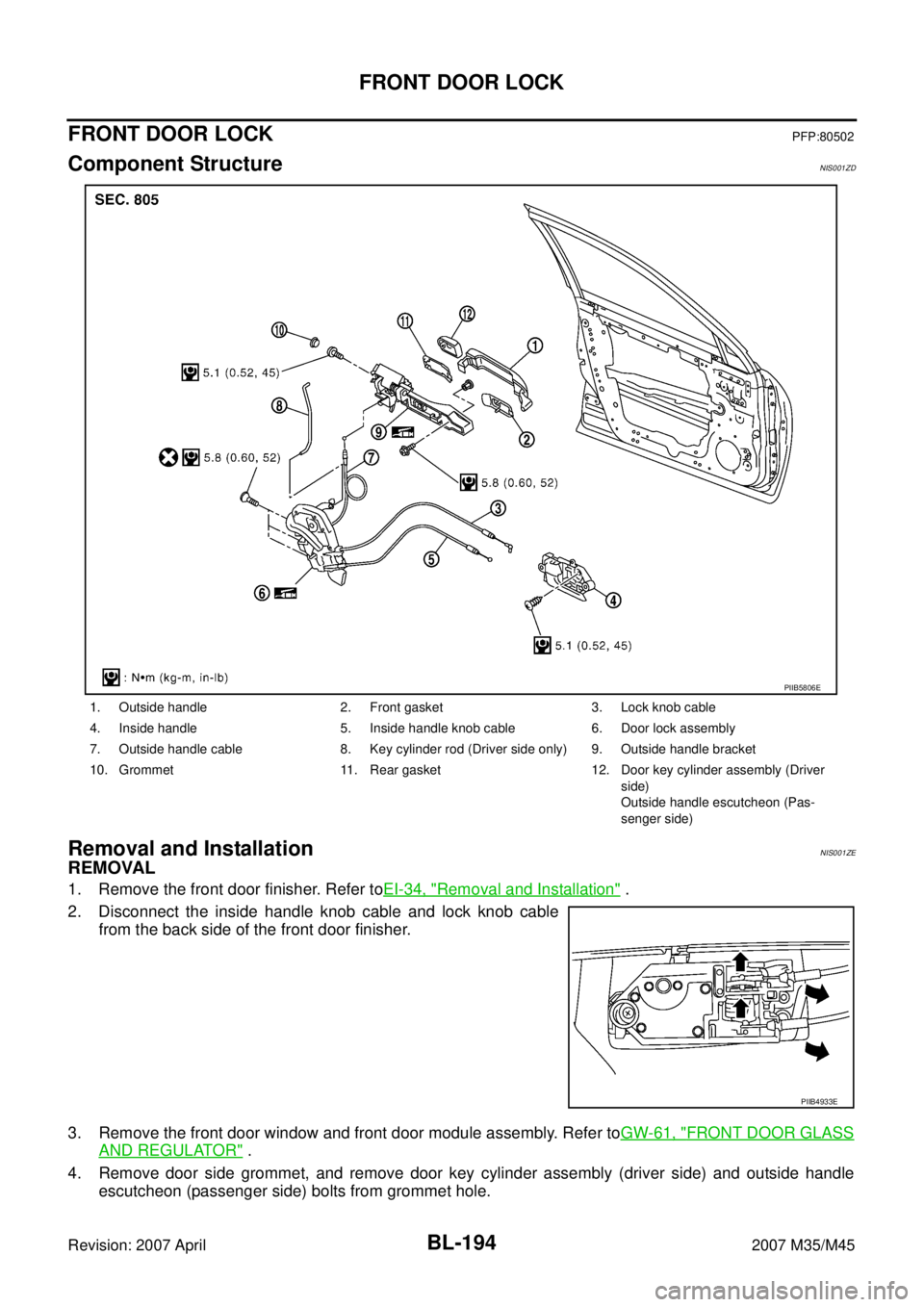 INFINITI M35 2007  Factory Service Manual BL-194
FRONT DOOR LOCK
Revision: 2007 April2007 M35/M45
FRONT DOOR LOCKPFP:80502
Component StructureNIS001ZD
Removal and InstallationNIS001ZE
REMOVAL
1. Remove the front door finisher. Refer toEI-34, 
