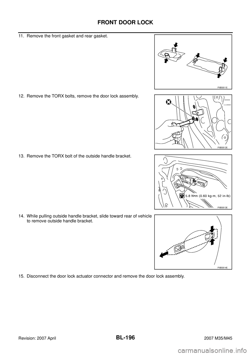 INFINITI M35 2007  Factory Service Manual BL-196
FRONT DOOR LOCK
Revision: 2007 April2007 M35/M45
11. Remove the front gasket and rear gasket.
12. Remove the TORX bolts, remove the door lock assembly.
13. Remove the TORX bolt of the outside h
