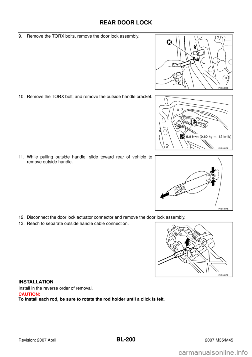 INFINITI M35 2007  Factory Service Manual BL-200
REAR DOOR LOCK
Revision: 2007 April2007 M35/M45
9. Remove the TORX bolts, remove the door lock assembly.
10. Remove the TORX bolt, and remove the outside handle bracket.
11. While pulling outsi