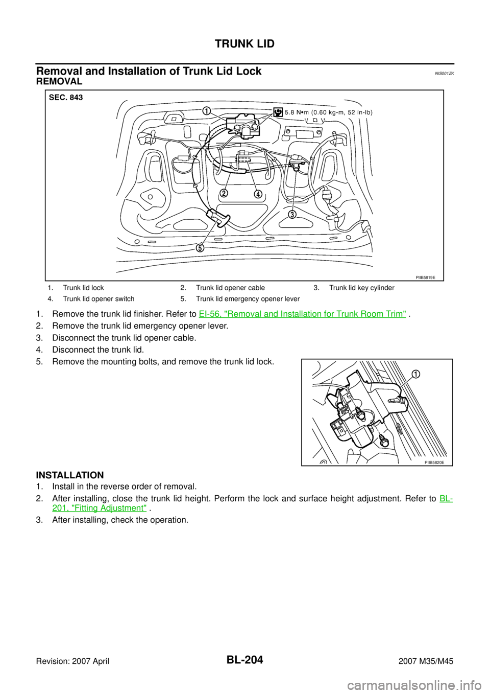 INFINITI M35 2007  Factory Service Manual BL-204
TRUNK LID
Revision: 2007 April2007 M35/M45
Removal and Installation of Trunk Lid LockNIS001ZK
REMOVAL
1. Remove the trunk lid finisher. Refer to EI-56, "Removal and Installation for Trunk Room 