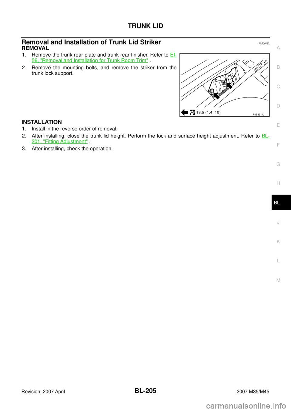 INFINITI M35 2007  Factory Service Manual TRUNK LID
BL-205
C
D
E
F
G
H
J
K
L
MA
B
BL
Revision: 2007 April2007 M35/M45
Removal and Installation of Trunk Lid StrikerNIS001ZL
REMOVAL
1. Remove the trunk rear plate and trunk rear finisher. Refer 