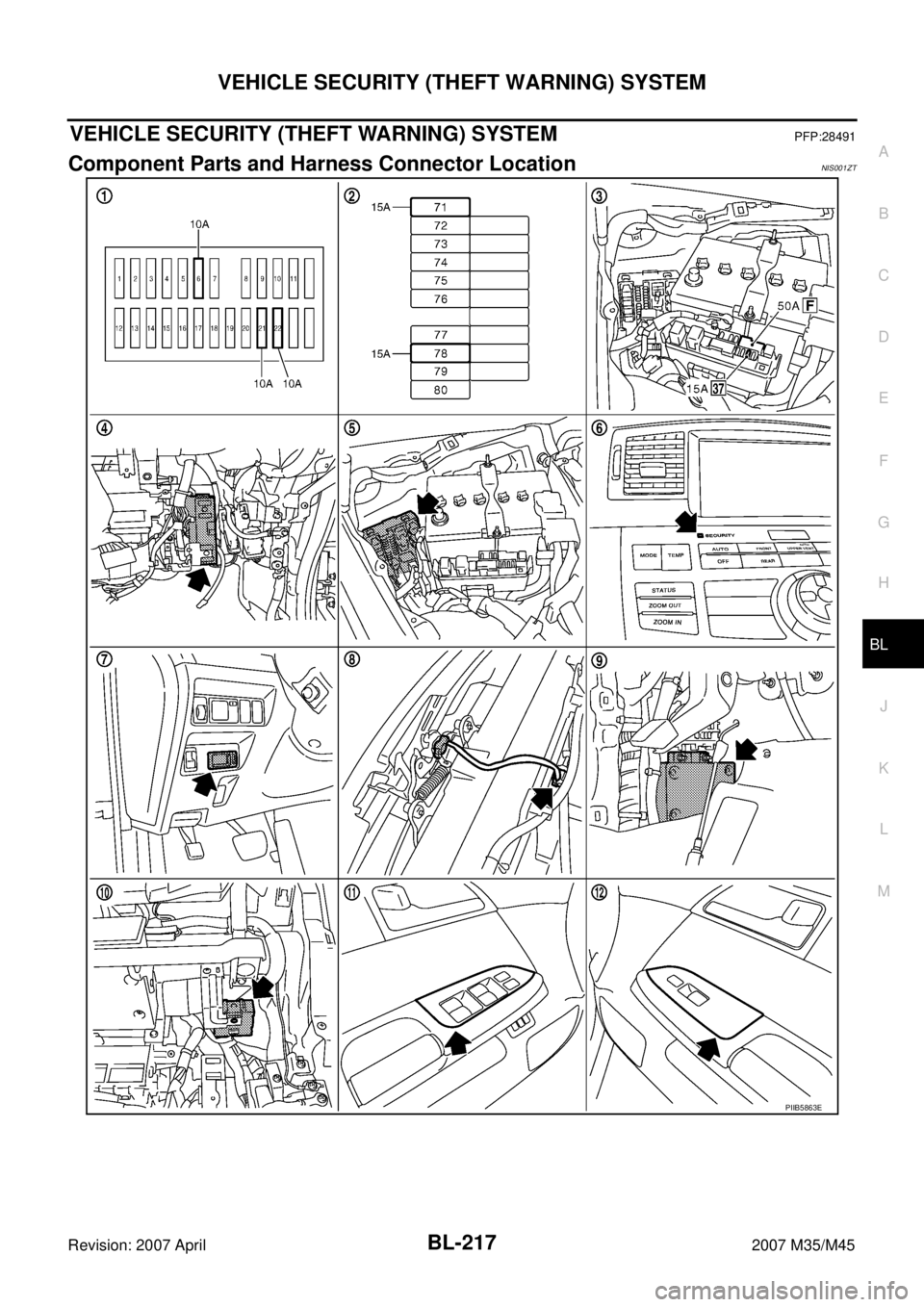 INFINITI M35 2007  Factory Service Manual VEHICLE SECURITY (THEFT WARNING) SYSTEM
BL-217
C
D
E
F
G
H
J
K
L
MA
B
BL
Revision: 2007 April2007 M35/M45
VEHICLE SECURITY (THEFT WARNING) SYSTEMPFP:28491
Component Parts and Harness Connector Locatio