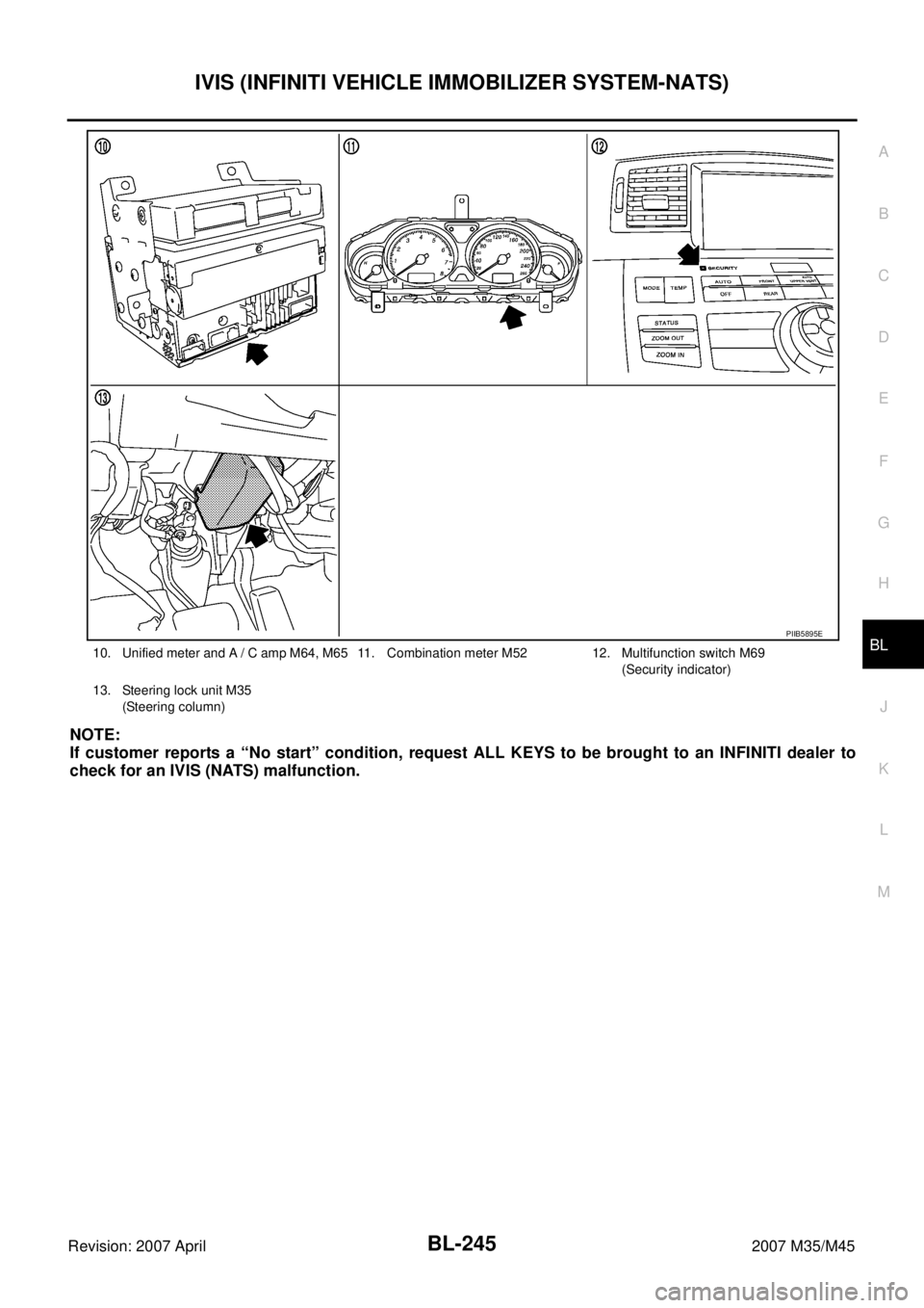 INFINITI M35 2007  Factory Service Manual IVIS (INFINITI VEHICLE IMMOBILIZER SYSTEM-NATS)
BL-245
C
D
E
F
G
H
J
K
L
MA
B
BL
Revision: 2007 April2007 M35/M45
NOTE:
If customer reports a “No start” condition, request ALL KEYS to be brought t