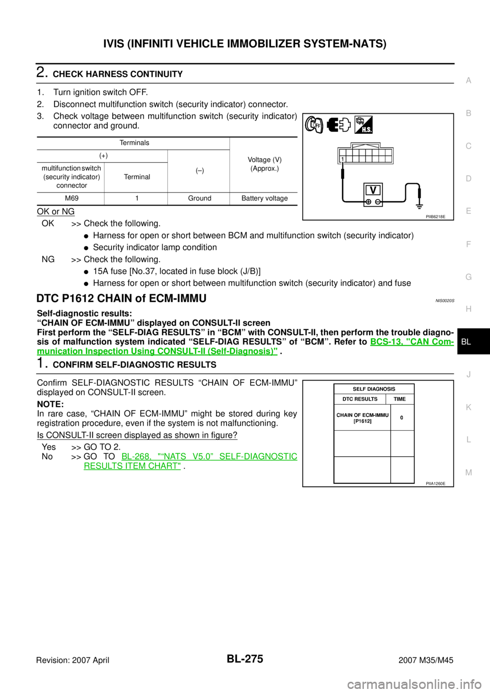 INFINITI M35 2007 Factory Service Manual IVIS (INFINITI VEHICLE IMMOBILIZER SYSTEM-NATS)
BL-275
C
D
E
F
G
H
J
K
L
MA
B
BL
Revision: 2007 April2007 M35/M45
2. CHECK HARNESS CONTINUITY
1. Turn ignition switch OFF.
2. Disconnect multifunction s INFINITI M35 2007 Factory Service Manual IVIS (INFINITI VEHICLE IMMOBILIZER SYSTEM-NATS)
BL-275
C
D
E
F
G
H
J
K
L
MA
B
BL
Revision: 2007 April2007 M35/M45
2. CHECK HARNESS CONTINUITY
1. Turn ignition switch OFF.
2. Disconnect multifunction s