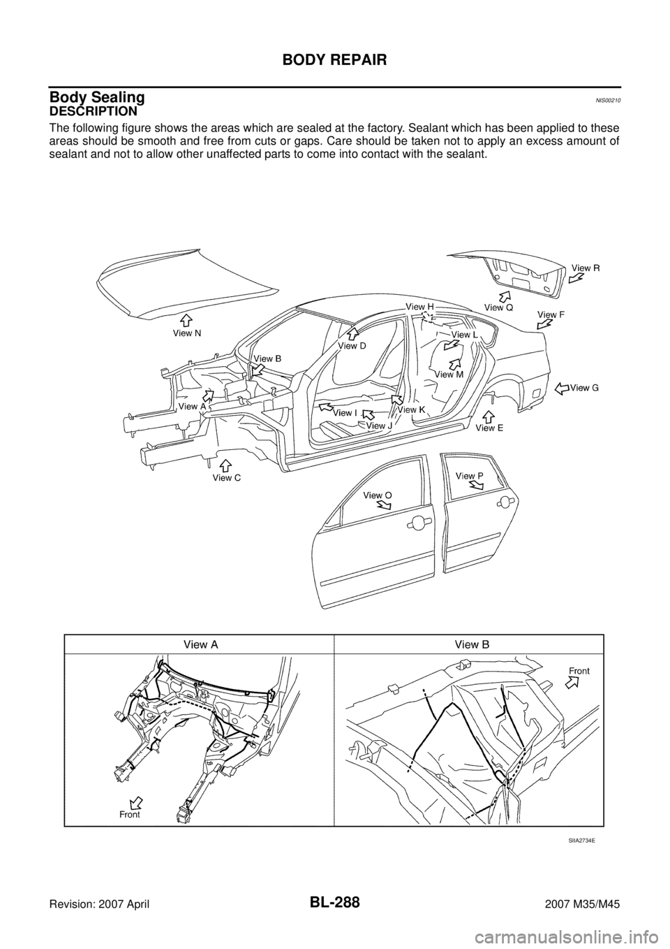 INFINITI M35 2007  Factory Service Manual BL-288
BODY REPAIR
Revision: 2007 April2007 M35/M45
Body SealingNIS00210
DESCRIPTION
The following figure shows the areas which are sealed at the factory. Sealant which has been applied to these
areas