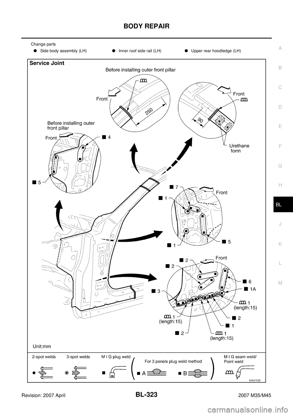 INFINITI M35 2007  Factory Service Manual BODY REPAIR
BL-323
C
D
E
F
G
H
J
K
L
MA
B
BL
Revision: 2007 April2007 M35/M45
Change parts
Side body assembly (LH)Inner roof side rail (LH)Upper rear hoodledge (LH)
SIIA2703E 