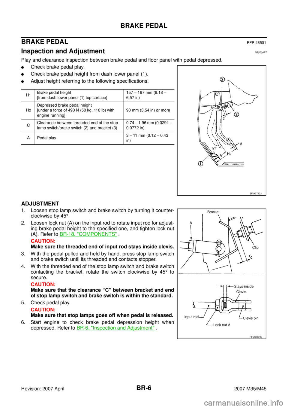 INFINITI M35 2007  Factory Service Manual BR-6
BRAKE PEDAL
Revision: 2007 April2007 M35/M45
BRAKE PEDALPFP:46501
Inspection and AdjustmentNFS000RT
Play and clearance inspection between brake pedal and floor panel with pedal depressed.
Check 