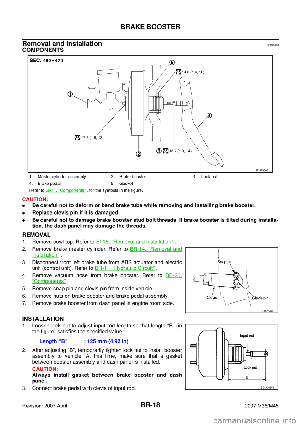 INFINITI M35 2007 Factory Service Manual BR-18
BRAKE BOOSTER
Revision: 2007 April2007 M35/M45
Removal and InstallationNFS000S8
COMPONENTS
CAUTION:
Be careful not to deform or bend brake tube while removing and installing brake booster.
Rep INFINITI M35 2007 Factory Service Manual BR-18
BRAKE BOOSTER
Revision: 2007 April2007 M35/M45
Removal and InstallationNFS000S8
COMPONENTS
CAUTION:
Be careful not to deform or bend brake tube while removing and installing brake booster.
Rep