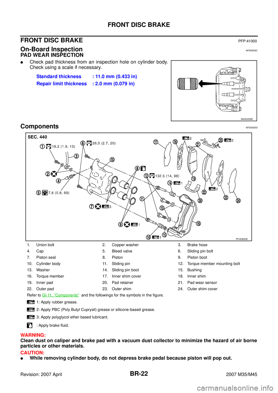 INFINITI M35 2007  Factory Service Manual BR-22
FRONT DISC BRAKE
Revision: 2007 April2007 M35/M45
FRONT DISC BRAKEPFP:41000
On-Board InspectionNFS000SC
PAD WEAR INSPECTION
Check pad thickness from an inspection hole on cylinder body.
Check u