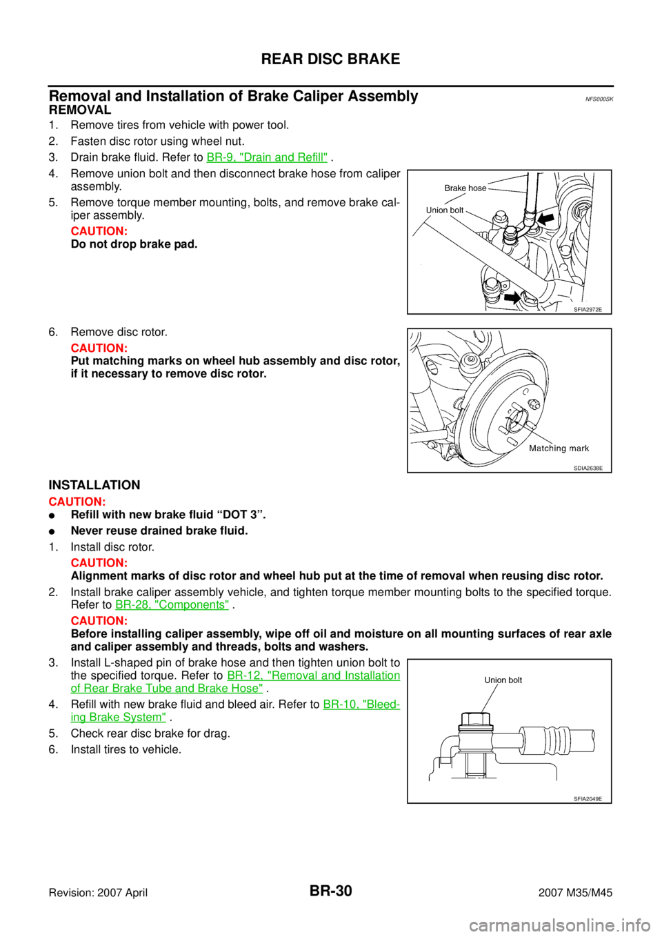 INFINITI M35 2007 Factory Service Manual BR-30
REAR DISC BRAKE
Revision: 2007 April2007 M35/M45
Removal and Installation of Brake Caliper AssemblyNFS000SK
REMOVAL
1. Remove tires from vehicle with power tool.
2. Fasten disc rotor using wheel INFINITI M35 2007 Factory Service Manual BR-30
REAR DISC BRAKE
Revision: 2007 April2007 M35/M45
Removal and Installation of Brake Caliper AssemblyNFS000SK
REMOVAL
1. Remove tires from vehicle with power tool.
2. Fasten disc rotor using wheel