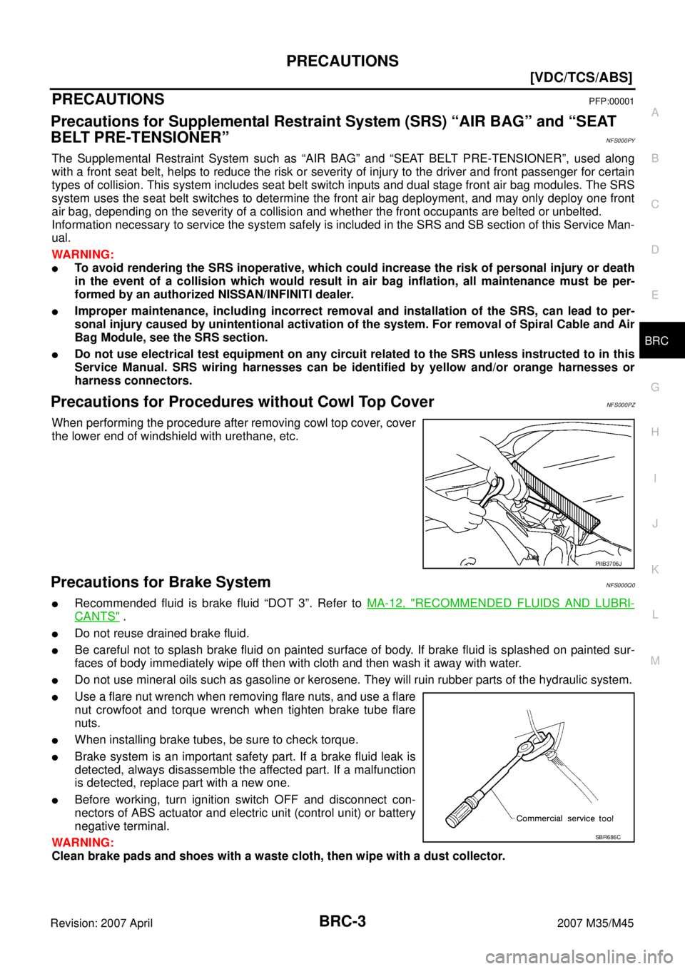 INFINITI M35 2007  Factory Service Manual PRECAUTIONS
BRC-3
[VDC/TCS/ABS]
C
D
E
G
H
I
J
K
L
MA
B
BRC
Revision: 2007 April2007 M35/M45
[VDC/TCS/ABS]PRECAUTIONSPFP:00001
Precautions for Supplemental Restraint System (SRS) “AIR BAG” and “S