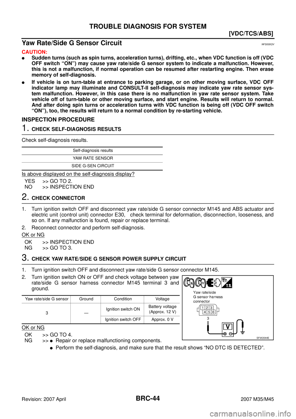 INFINITI M35 2007  Factory Service Manual BRC-44
[VDC/TCS/ABS]
TROUBLE DIAGNOSIS FOR SYSTEM
Revision: 2007 April2007 M35/M45
Yaw Rate/Side G Sensor CircuitNFS000QV
CAUTION:
Sudden turns (such as spin turns, acceleration turns), drifting, etc