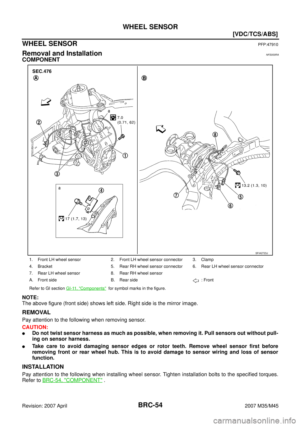 INFINITI M35 2007  Factory Service Manual BRC-54
[VDC/TCS/ABS]
WHEEL SENSOR
Revision: 2007 April2007 M35/M45
WHEEL SENSORPFP:47910
Removal and InstallationNFS000RA
COMPONENT
NOTE:
The above figure (front side) shows left side. Right side is t