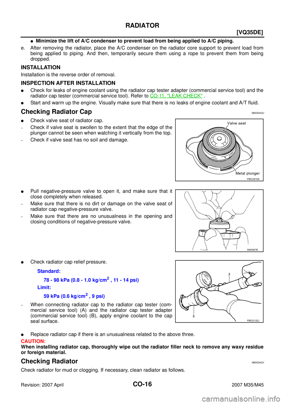 INFINITI M35 2007  Factory Service Manual CO-16
[VQ35DE]
RADIATOR
Revision: 2007 April2007 M35/M45
Minimize the lift of A/C condenser to prevent load from being applied to A/C piping.
e. After removing the radiator, place the A/C condenser o