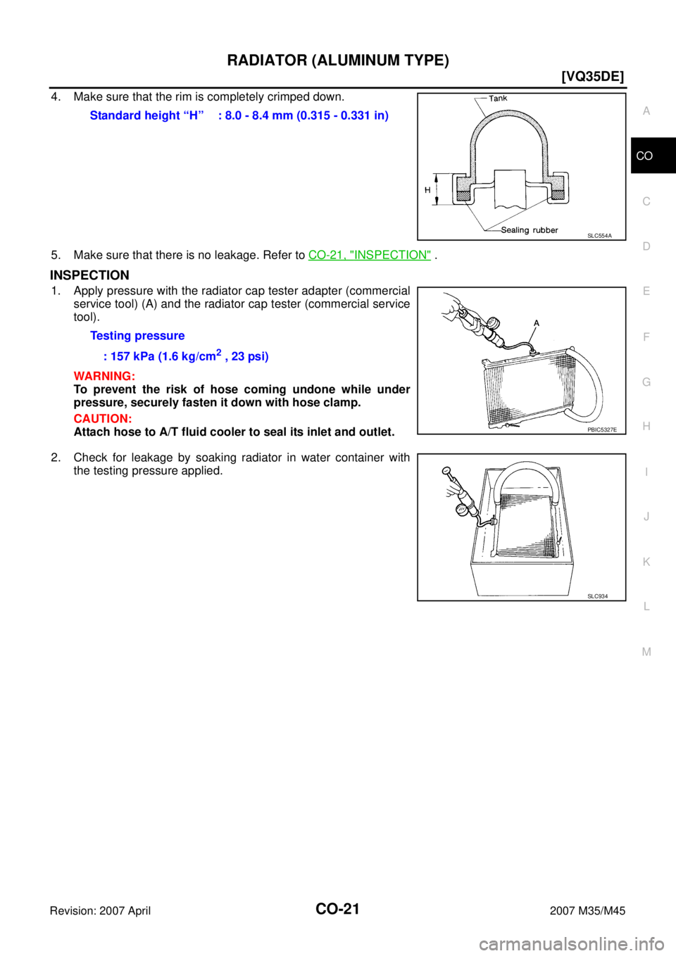 INFINITI M35 2007  Factory Service Manual RADIATOR (ALUMINUM TYPE)
CO-21
[VQ35DE]
C
D
E
F
G
H
I
J
K
L
MA
CO
Revision: 2007 April2007 M35/M45
4. Make sure that the rim is completely crimped down.
5. Make sure that there is no leakage. Refer to