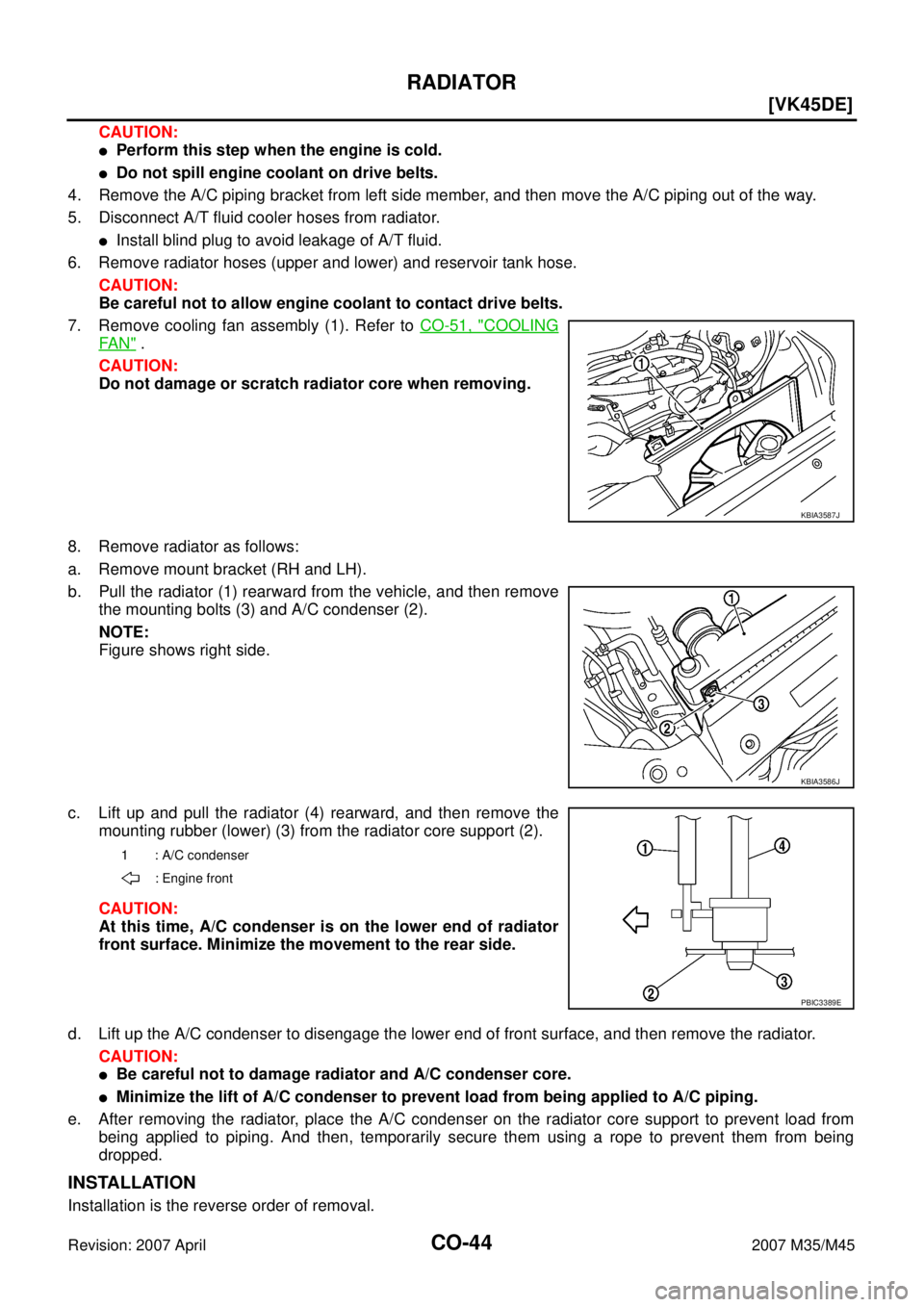 INFINITI M35 2007  Factory Service Manual CO-44
[VK45DE]
RADIATOR
Revision: 2007 April2007 M35/M45
CAUTION:
Perform this step when the engine is cold.
Do not spill engine coolant on drive belts.
4. Remove the A/C piping bracket from left si