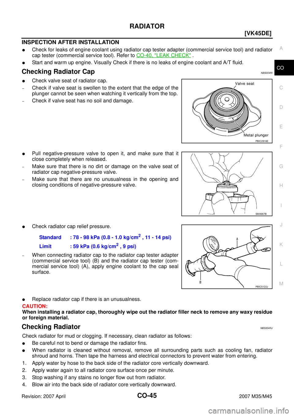 INFINITI M35 2007  Factory Service Manual RADIATOR
CO-45
[VK45DE]
C
D
E
F
G
H
I
J
K
L
MA
CO
Revision: 2007 April2007 M35/M45
INSPECTION AFTER INSTALLATION
Check for leaks of engine coolant using radiator cap tester adapter (commercial servic
