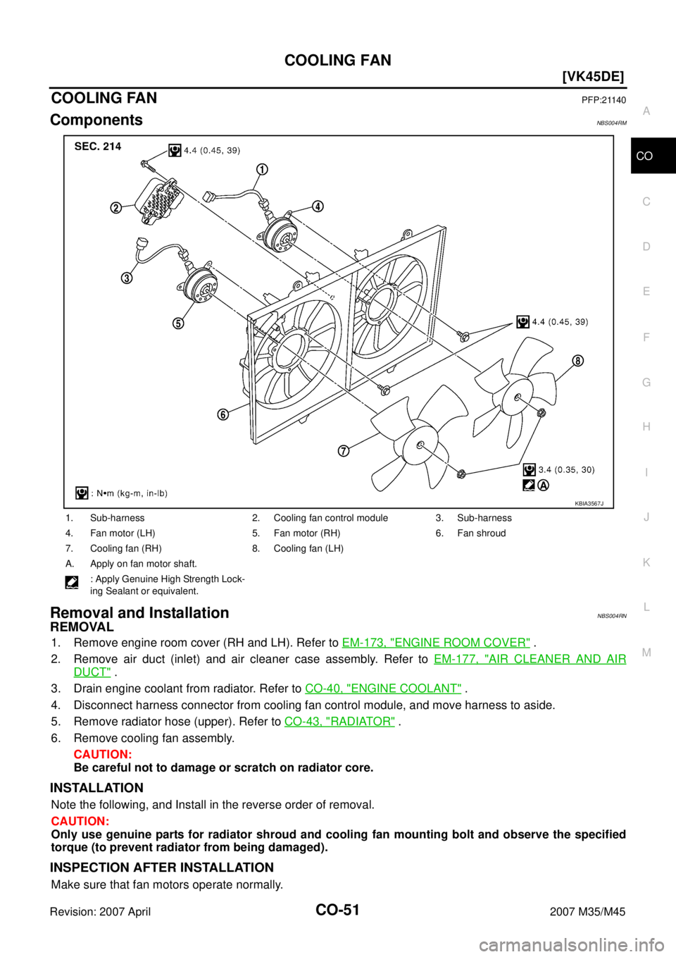 INFINITI M35 2007  Factory Service Manual COOLING FAN
CO-51
[VK45DE]
C
D
E
F
G
H
I
J
K
L
MA
CO
Revision: 2007 April2007 M35/M45
COOLING FANPFP:21140
ComponentsNBS004RM
Removal and InstallationNBS004RN
REMOVAL
1. Remove engine room cover (RH a
