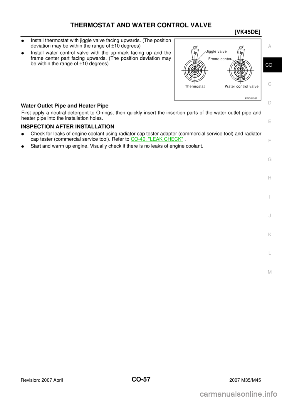 INFINITI M35 2007  Factory Service Manual THERMOSTAT AND WATER CONTROL VALVE
CO-57
[VK45DE]
C
D
E
F
G
H
I
J
K
L
MA
CO
Revision: 2007 April2007 M35/M45
Install thermostat with jiggle valve facing upwards. (The position
deviation may be within