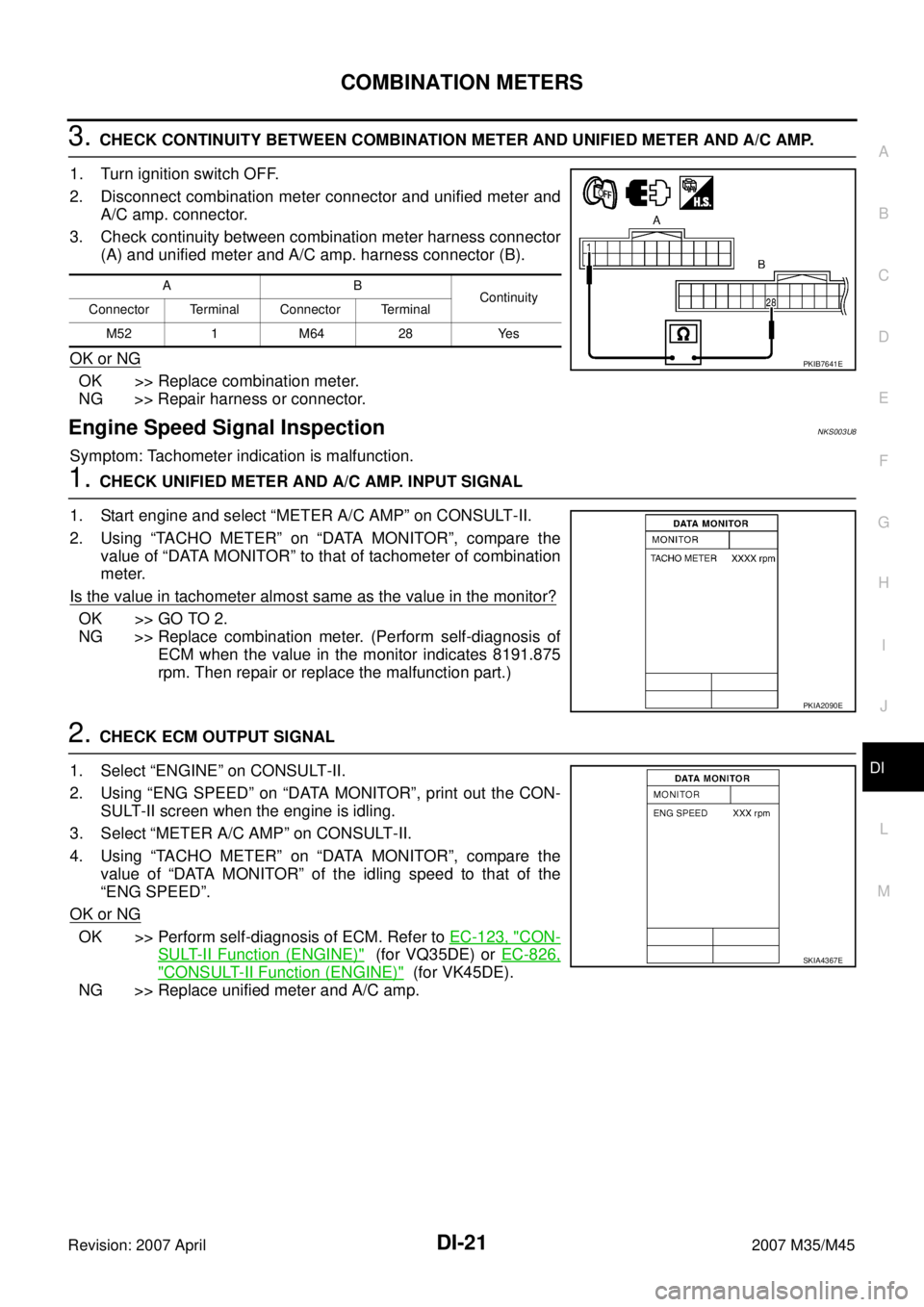 INFINITI M35 2007 Factory Service Manual COMBINATION METERS
DI-21
C
D
E
F
G
H
I
J
L
MA
B
DI
Revision: 2007 April2007 M35/M45
3. CHECK CONTINUITY BETWEEN COMBINATION METER AND UNIFIED METER AND A/C AMP.
1. Turn ignition switch OFF.
2. Discon INFINITI M35 2007 Factory Service Manual COMBINATION METERS
DI-21
C
D
E
F
G
H
I
J
L
MA
B
DI
Revision: 2007 April2007 M35/M45
3. CHECK CONTINUITY BETWEEN COMBINATION METER AND UNIFIED METER AND A/C AMP.
1. Turn ignition switch OFF.
2. Discon