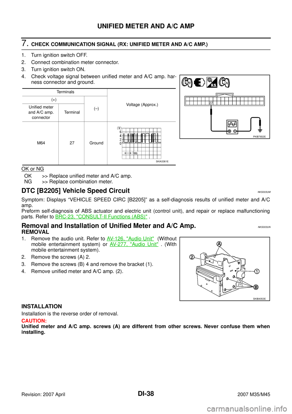 INFINITI M35 2007  Factory Service Manual DI-38
UNIFIED METER AND A/C AMP
Revision: 2007 April2007 M35/M45
7. CHECK COMMUNICATION SIGNAL (RX: UNIFIED METER AND A/C AMP.)
1. Turn ignition switch OFF.
2. Connect combination meter connector.
3. 