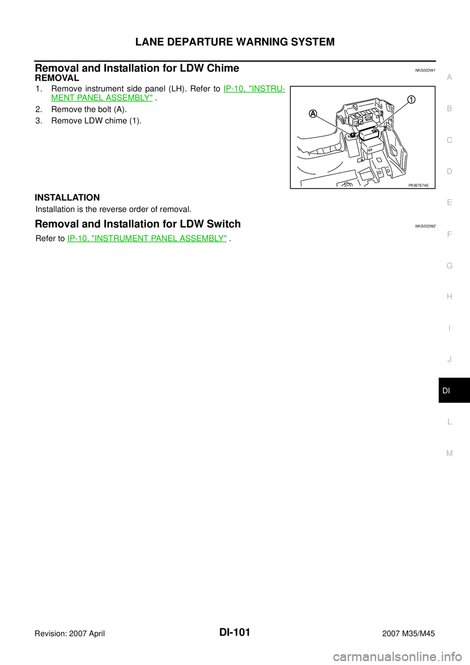 INFINITI M35 2007  Factory Service Manual LANE DEPARTURE WARNING SYSTEM
DI-101
C
D
E
F
G
H
I
J
L
MA
B
DI
Revision: 2007 April2007 M35/M45
Removal and Installation for LDW ChimeNKS003W1
REMOVAL
1. Remove instrument side panel (LH). Refer to IP