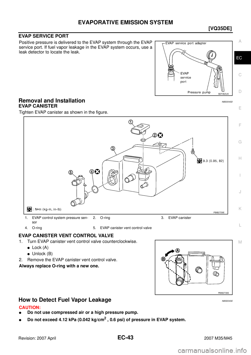 INFINITI M35 2007  Factory Service Manual EVAPORATIVE EMISSION SYSTEM
EC-43
[VQ35DE]
C
D
E
F
G
H
I
J
K
L
MA
EC
Revision: 2007 April2007 M35/M45
EVAP SERVICE PORT
Positive pressure is delivered to the EVAP system through the EVAP
service port.